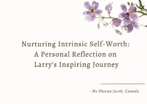 Nurturing Intrinsic Self-Worth: A Personal Reflection on Larry’s Inspiring Journey