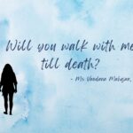 Will you walk with me till death?