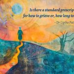 Is there a standard prescription for how to grieve or, how long to grieve??